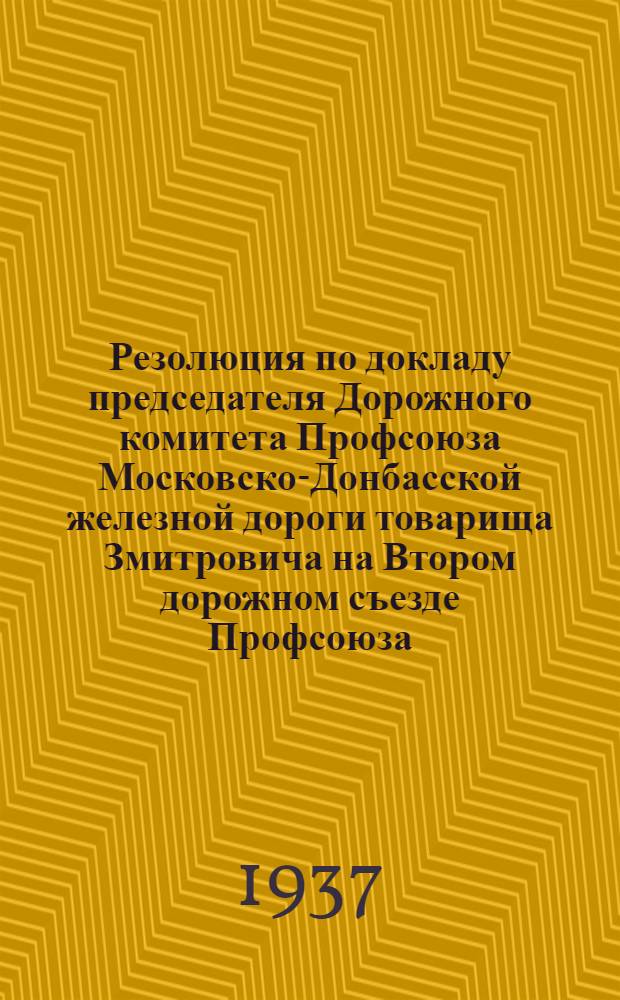 Резолюция по докладу председателя Дорожного комитета Профсоюза Московско-Донбасской железной дороги товарища Змитровича на Втором дорожном съезде Профсоюза