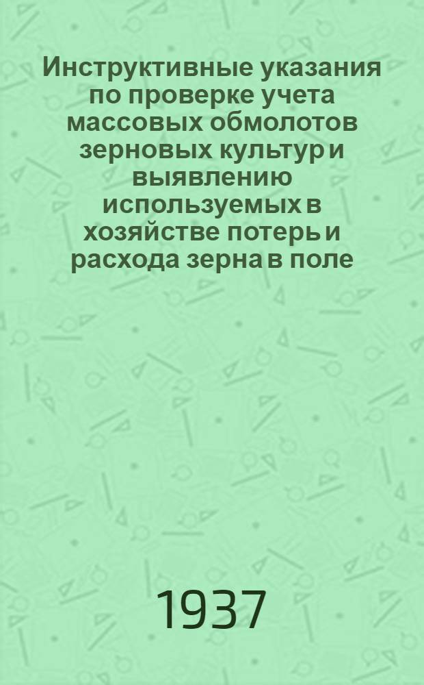 ... Инструктивные указания по проверке учета массовых обмолотов зерновых культур и выявлению используемых в хозяйстве потерь и расхода зерна в поле