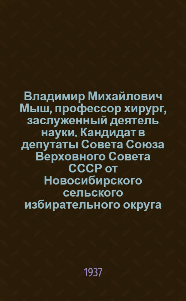 Владимир Михайлович Мыш, профессор хирург, заслуженный деятель науки. [Кандидат в депутаты Совета Союза Верховного Совета СССР от Новосибирского сельского избирательного округа]