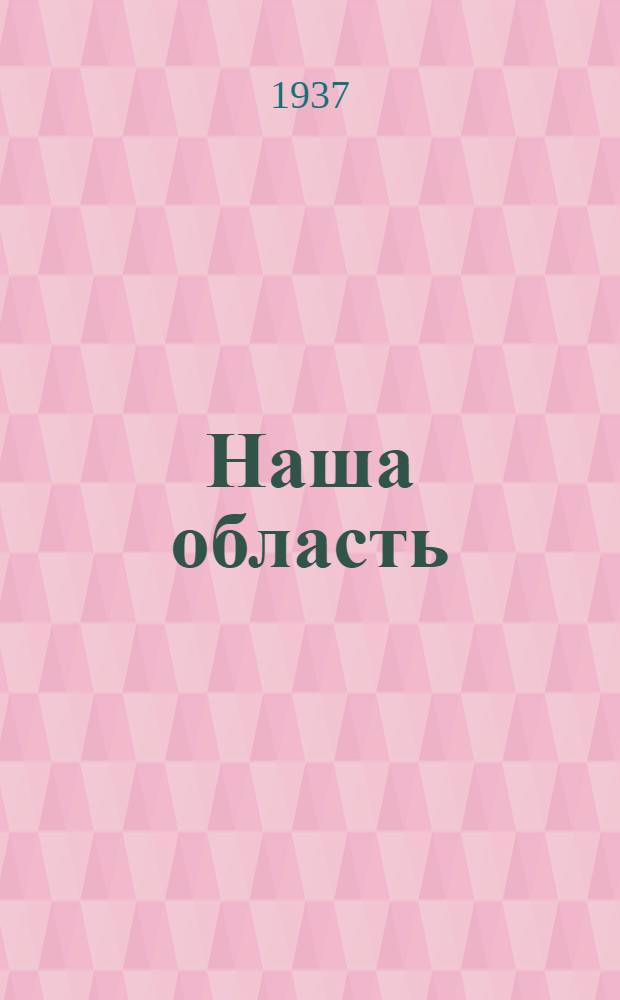 Наша область : Сборник материалов о прошлом и настоящем Горьк. обл.