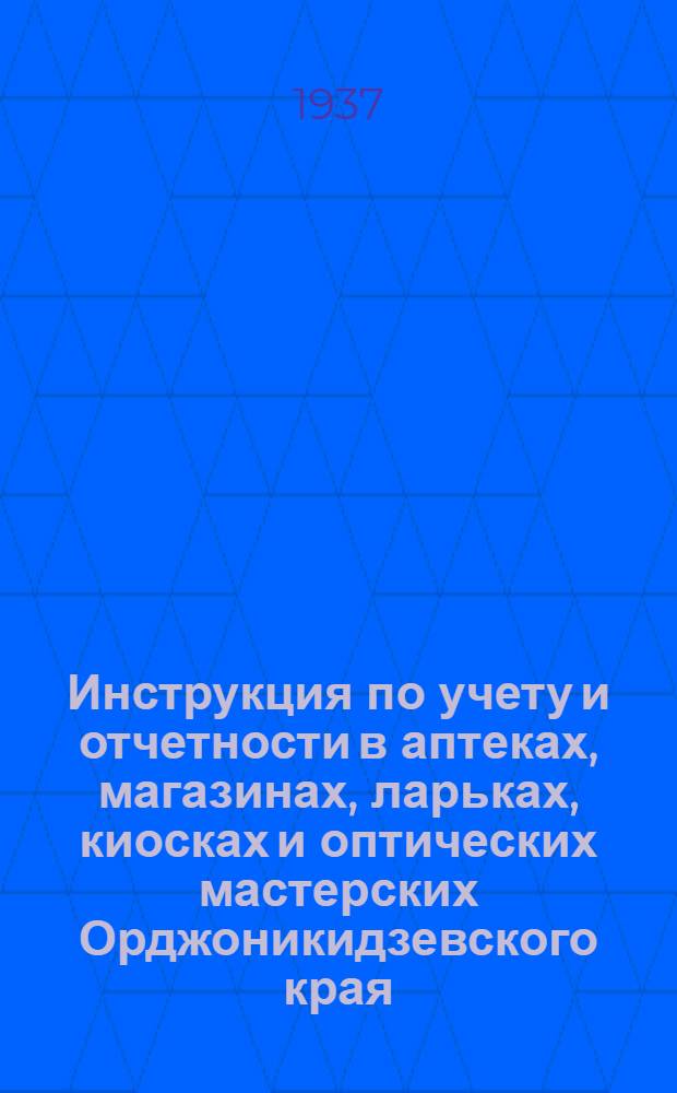 ... Инструкция по учету и отчетности в аптеках, магазинах, ларьках, киосках и оптических мастерских Орджоникидзевского края