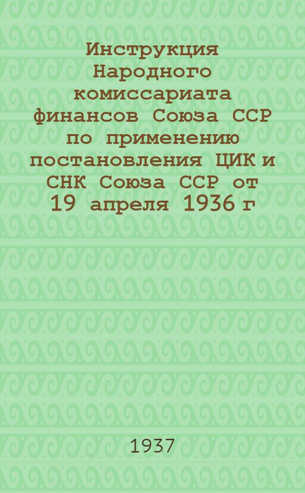 ... Инструкция Народного комиссариата финансов Союза ССР по применению постановления ЦИК и СНК Союза ССР от 19 апреля 1936 г. "О фонде директора предприятия за счет прибылей"...