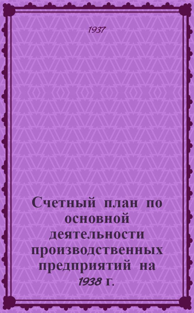 ... Счетный план по основной деятельности производственных предприятий на 1938 г.
