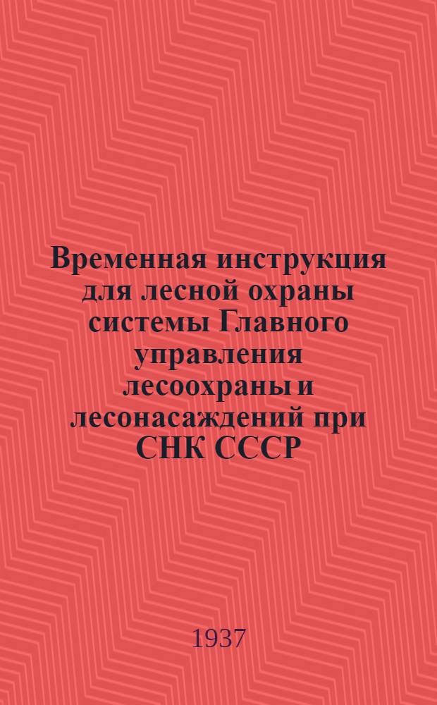 ... Временная инструкция для лесной охраны системы Главного управления лесоохраны и лесонасаждений при СНК СССР