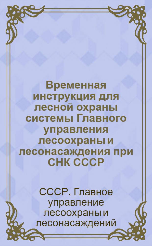 Временная инструкция для лесной охраны системы Главного управления лесоохраны и лесонасаждения при СНК СССР