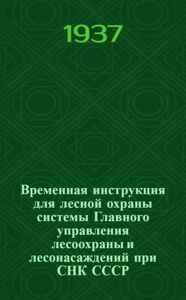 Временная инструкция для лесной охраны системы Главного управления лесоохраны и лесонасаждений при СНК СССР