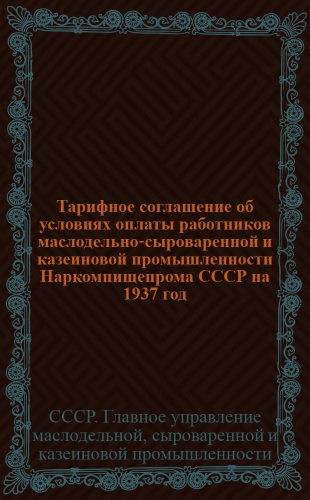 ... Тарифное соглашение об условиях оплаты работников маслодельно-сыроваренной и казеиновой промышленности Наркомпищепрома СССР на 1937 год