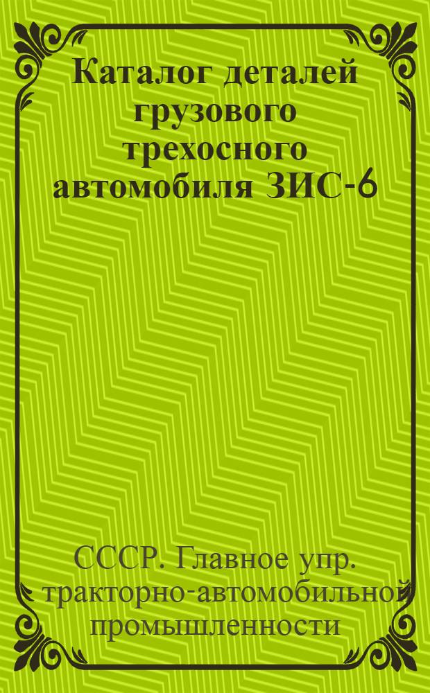 ... Каталог деталей грузового трехосного автомобиля ЗИС-6