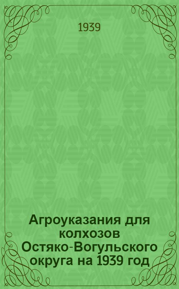 Агроуказания для колхозов Остяко-Вогульского округа на 1939 год