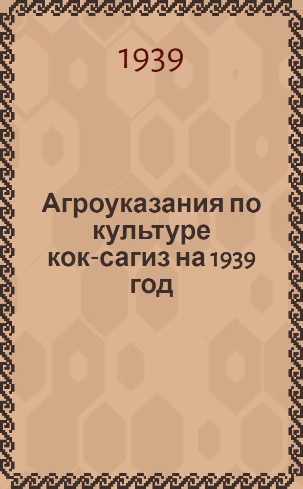 Агроуказания по культуре кок-сагиз на 1939 год