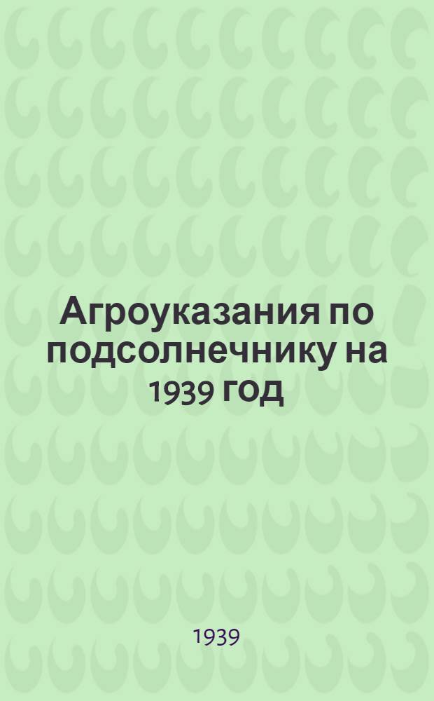 Агроуказания по подсолнечнику на 1939 год