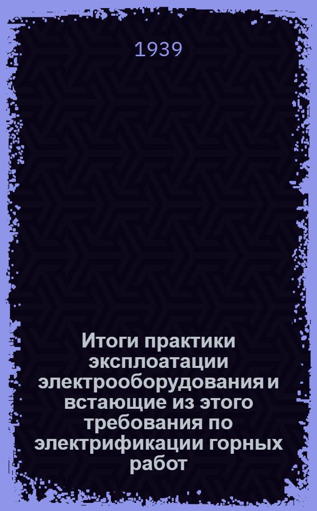 Итоги практики эксплоатации электрооборудования и встающие из этого требования по электрификации горных работ : Доклад Г. В. Айзеншток