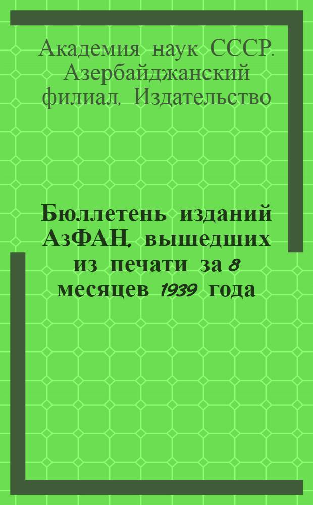 Бюллетень изданий АзФАН, вышедших из печати за 8 месяцев 1939 года