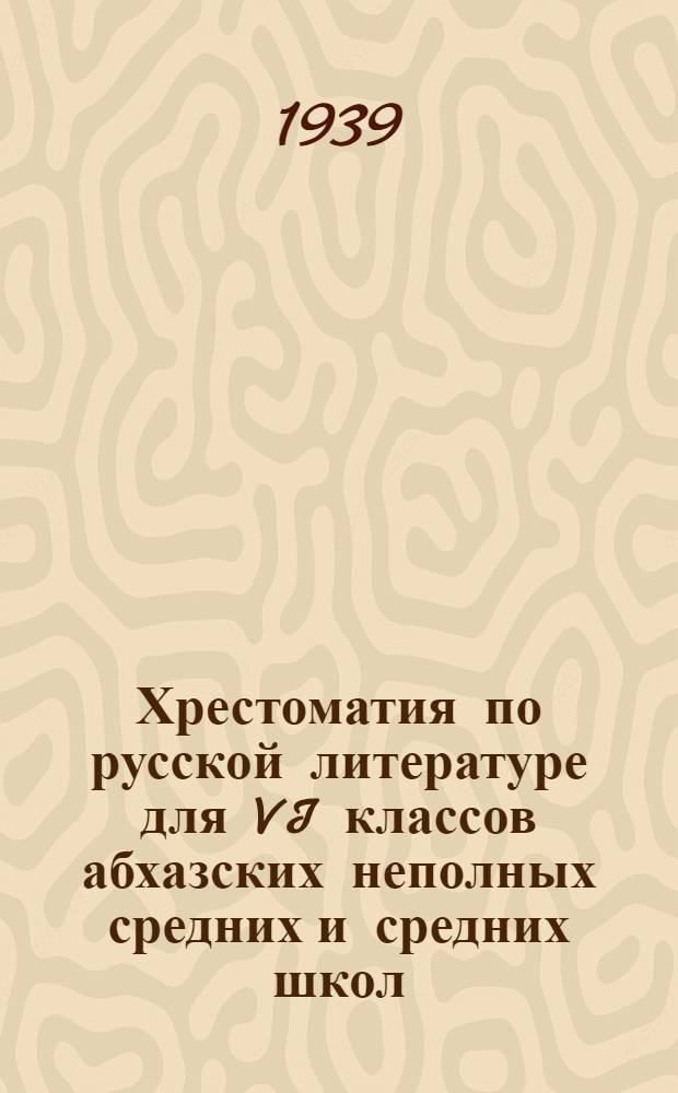 Хрестоматия по русской литературе для VI классов абхазских неполных средних и средних школ : Утверждено Наркомпросом Грузинской ССР