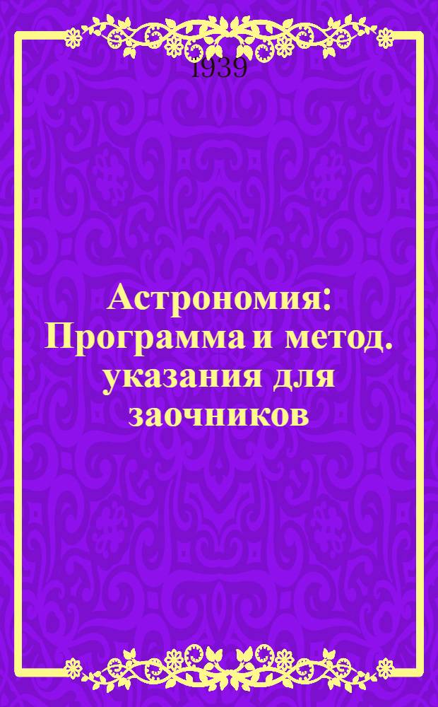 Астрономия : Программа и метод. указания для заочников : Для физ.-мат. фак.-та пед. ин-тов. Специальность - математика