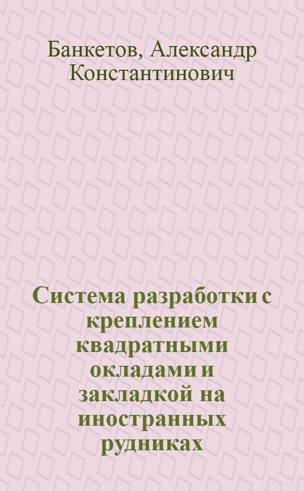Система разработки с креплением квадратными окладами и закладкой на иностранных рудниках