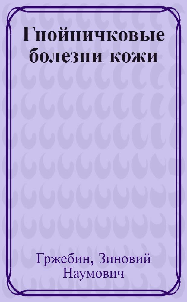 Гнойничковые болезни кожи : Патогенез, клиника, терапия и профилактика