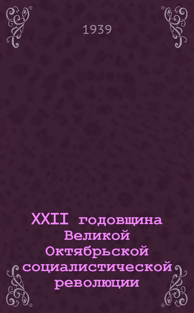 XXII годовщина Великой Октябрьской социалистической революции : Мат-лы для агитаторов и пропагандистов