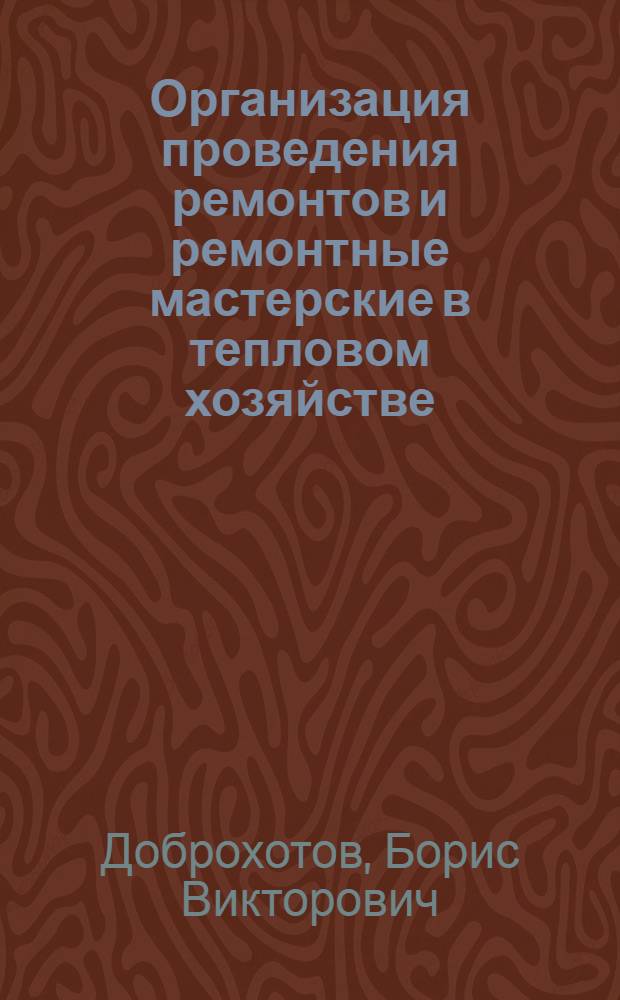Организация проведения ремонтов и ремонтные мастерские в тепловом хозяйстве : Мат-лы конференции-курсов по тепл. хоз-ву пром. предприятий