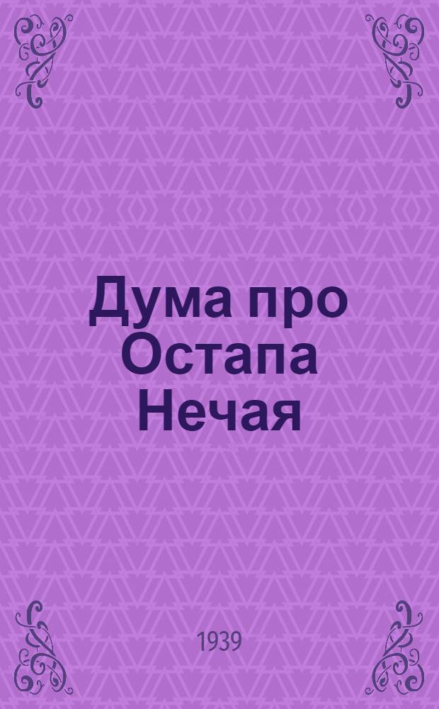 Дума про Остапа Нечая : Коллектив. поэма М. Бажан, С. Воскрекасенко, М. Гарцман и др.