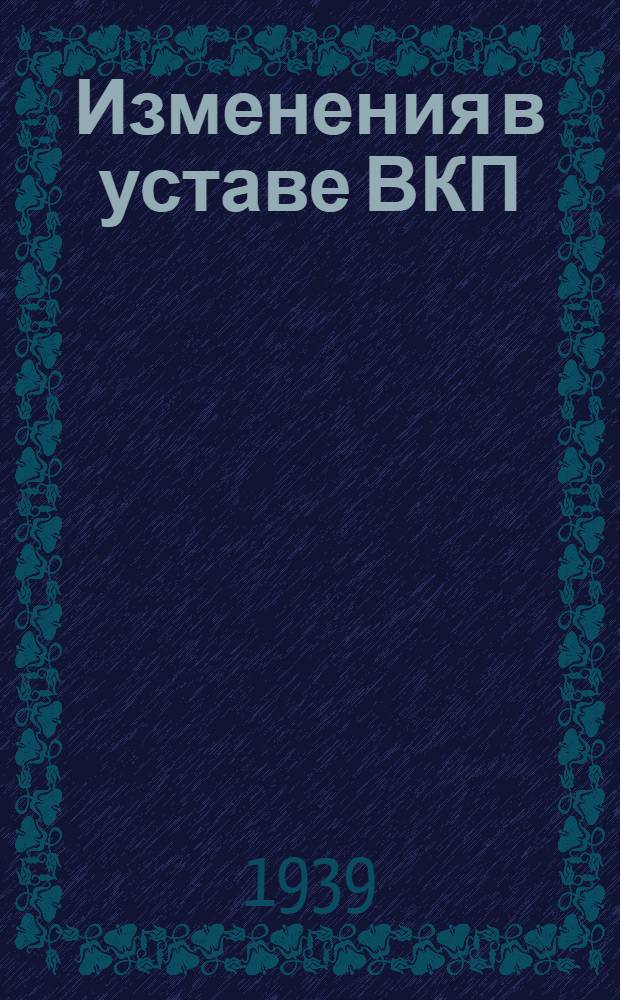 Изменения в уставе ВКП(б) : Тезисы доклада т. А. Жданова на XVIII Съезде ВКП(б), одобр. в основном Политбюро ЦК ВКП(б) : 3 пункт порядка дня съезда