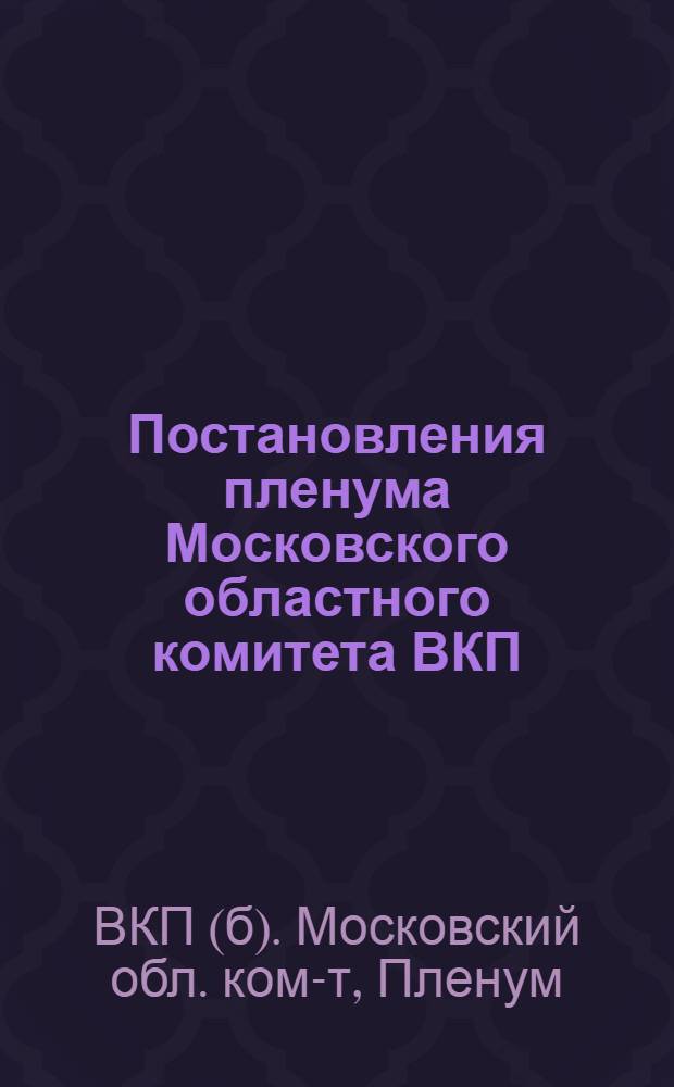 Постановления пленума Московского областного комитета ВКП(б). (13-14 января 1939 г.)