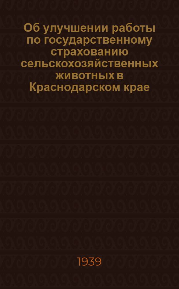Об улучшении работы по государственному страхованию сельскохозяйственных животных в Краснодарском крае : Всем инспекциям Госстраха и правлениям колхозов Краснодарского края