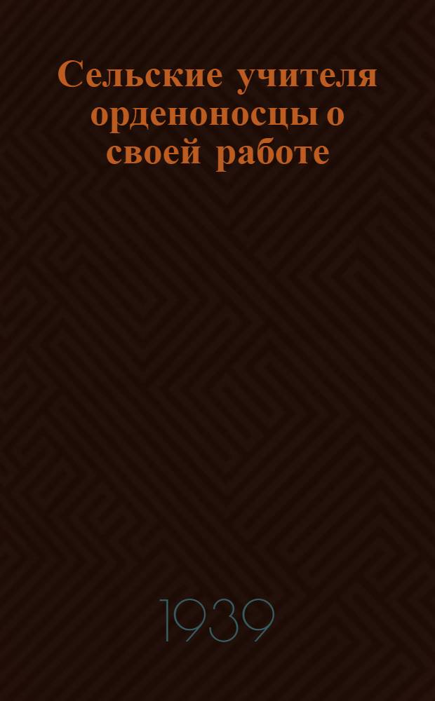 Сельские учителя орденоносцы о своей работе : Сб. статей
