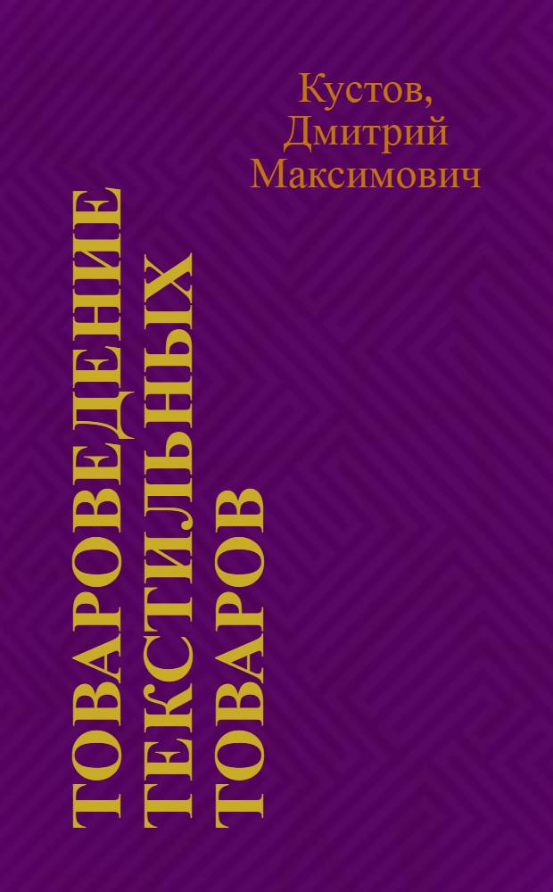 Товароведение текстильных товаров : Допущено ГУУЗ Наркомторга СССР в качестве учебника для техникумов системы Наркомторга СССР