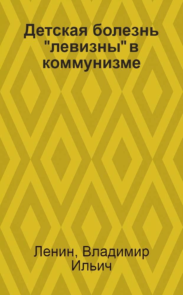 Детская болезнь "левизны" в коммунизме : Опыт популярной беседы о марксистской стратегии и тактике