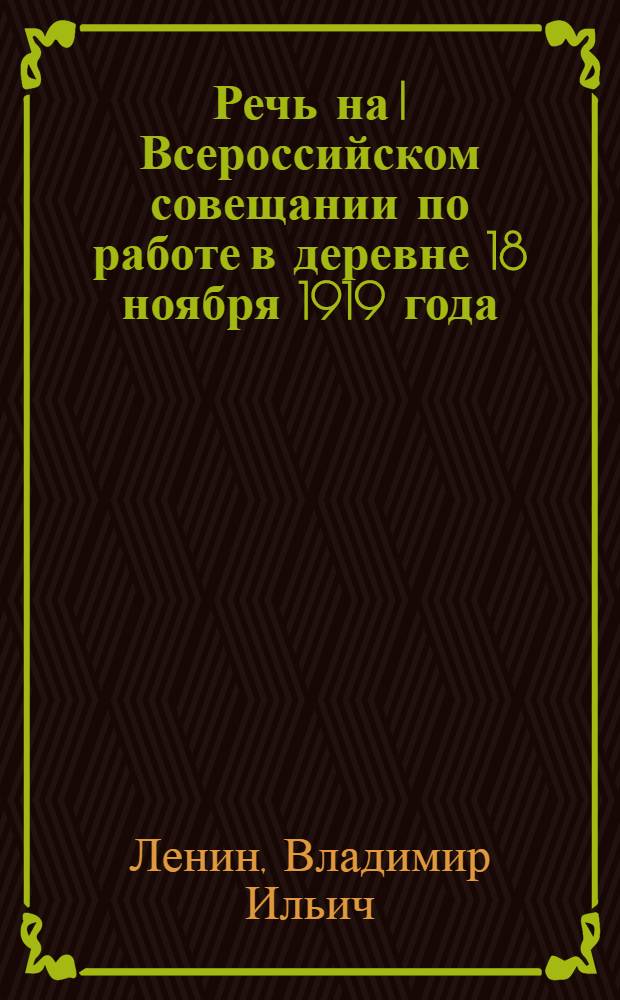 Речь на I Всероссийском совещании по работе в деревне 18 ноября 1919 года