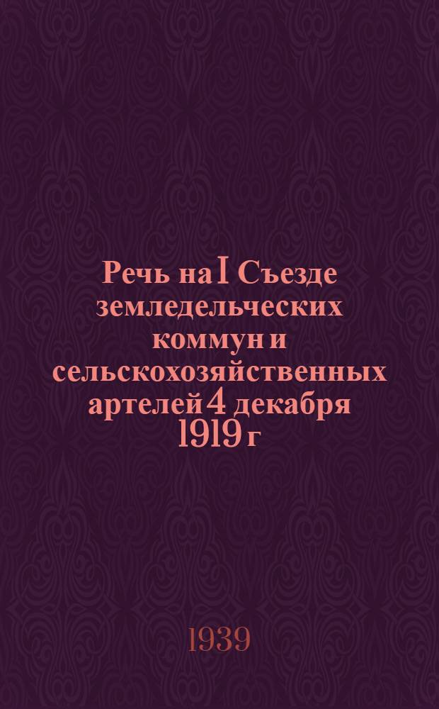 Речь на I Съезде земледельческих коммун и сельскохозяйственных артелей 4 декабря 1919 г.