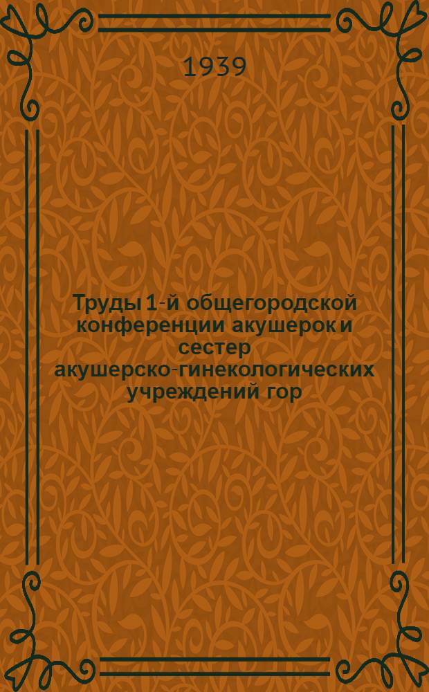 Труды 1-й общегородской конференции акушерок и сестер акушерско-гинекологических учреждений гор. Ленинграда