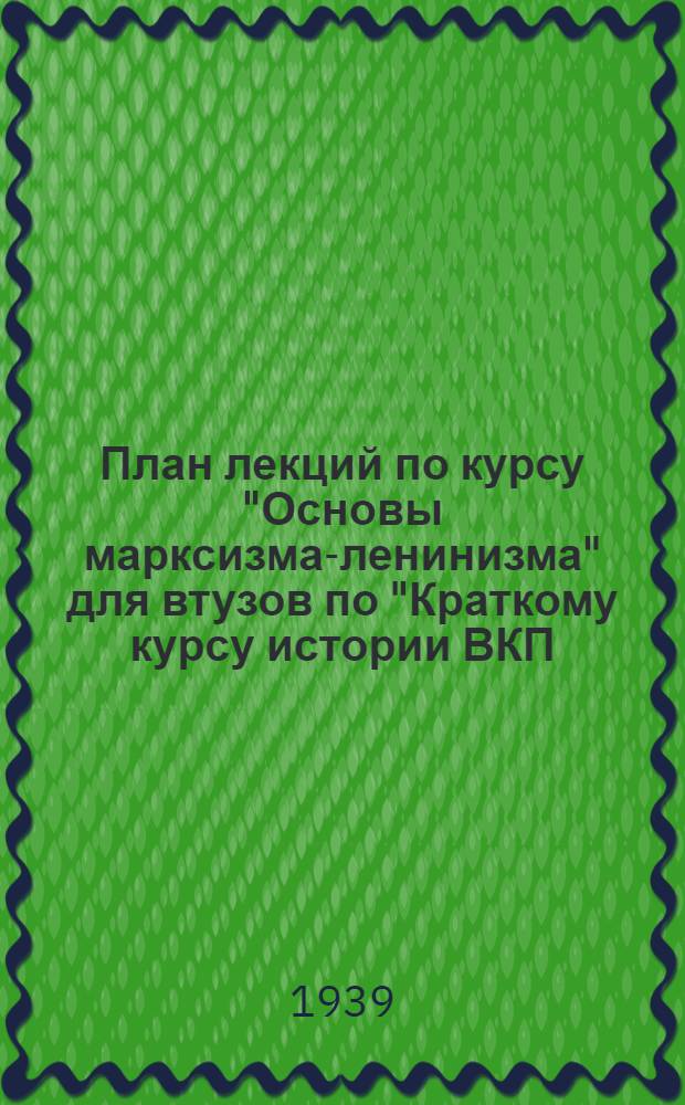 План лекций по курсу "Основы марксизма-ленинизма" для втузов по "Краткому курсу истории ВКП(б)" : 90 лекционных часов