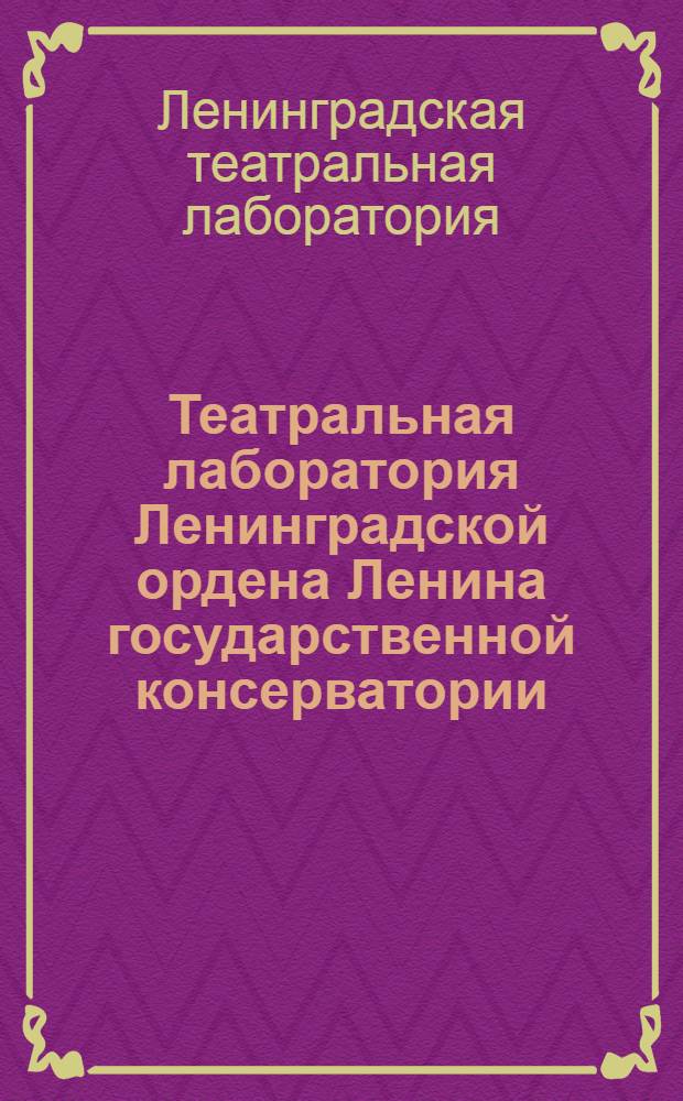 Театральная лаборатория Ленинградской ордена Ленина государственной консерватории : К выставке и демонстрации работ