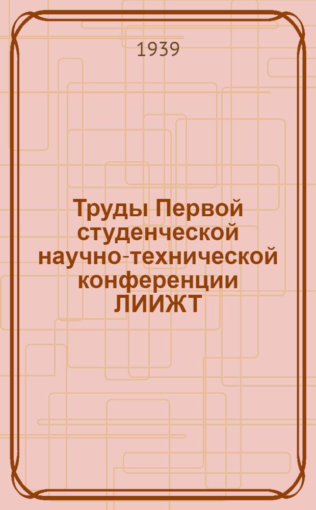 Труды Первой студенческой научно-технической конференции ЛИИЖТ