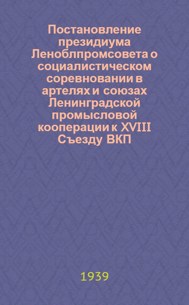 Постановление президиума Леноблпромсовета о социалистическом соревновании в артелях и союзах Ленинградской промысловой кооперации к XVIII Съезду ВКП(б)