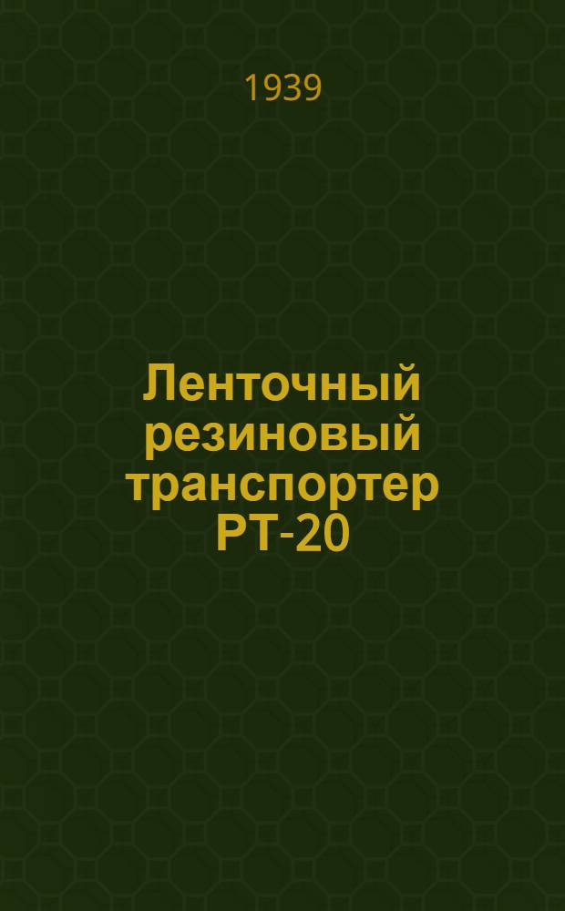 Ленточный резиновый транспортер РТ-20 : Инструкция по уходу и применению