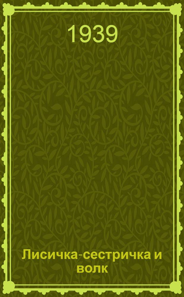 Лисичка-сестричка и волк : Сказка : Для дошкол. возраста