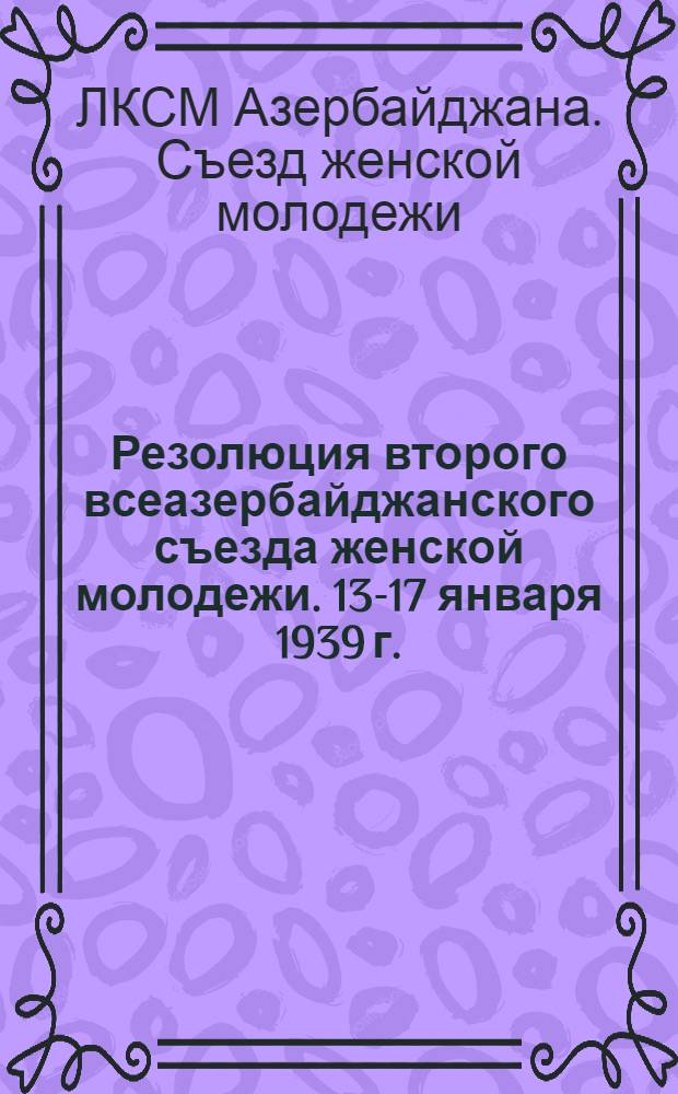 Резолюция второго всеазербайджанского съезда женской молодежи. 13-17 января 1939 г.
