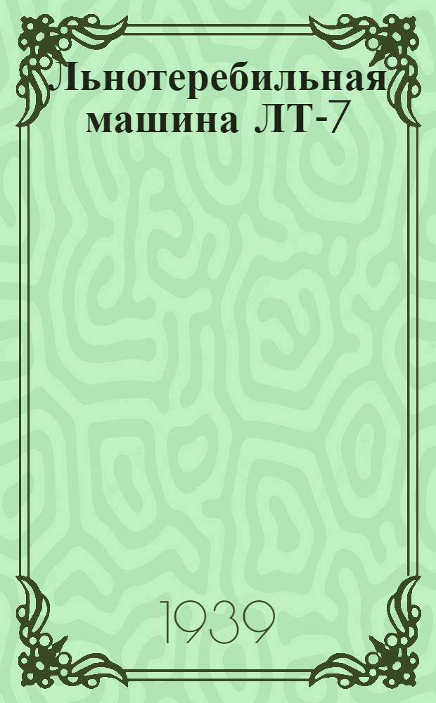 Льнотеребильная машина ЛТ-7 : Руководство по сборке, уходу и применению