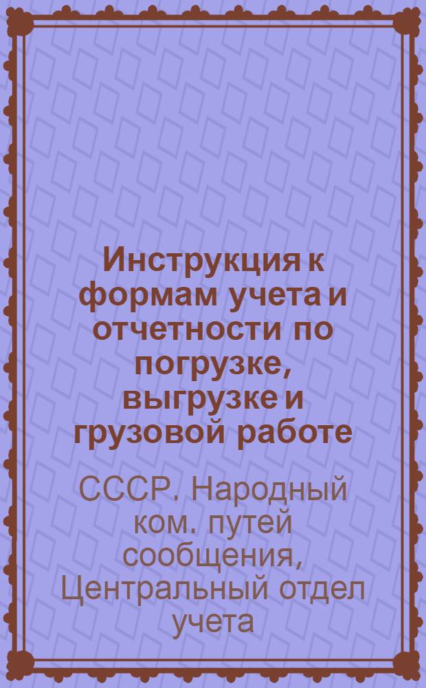 Инструкция к формам учета и отчетности по погрузке, выгрузке и грузовой работе