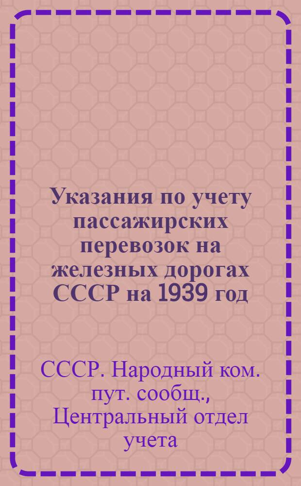 Указания по учету пассажирских перевозок на железных дорогах СССР на 1939 год : Для фабрик механизирован. учета НКПС