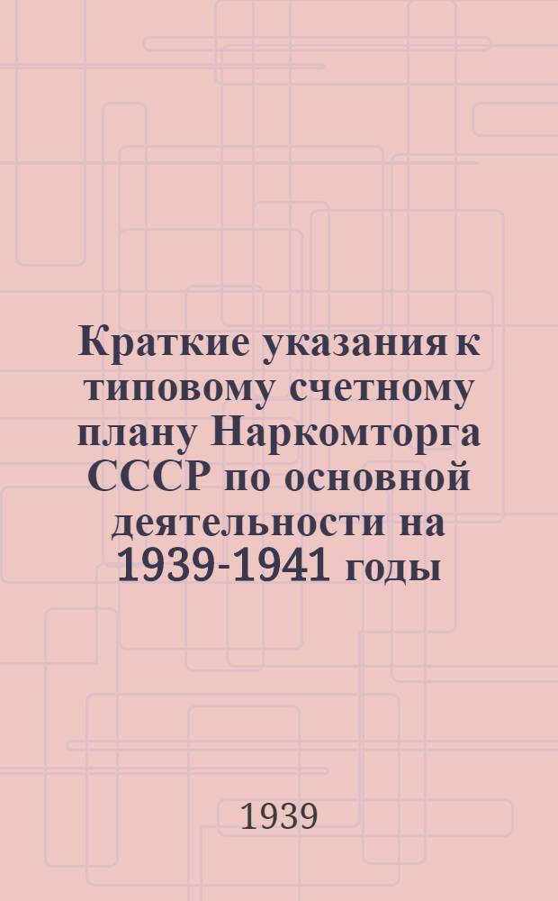 Краткие указания к типовому счетному плану Наркомторга СССР по основной деятельности на 1939-1941 годы