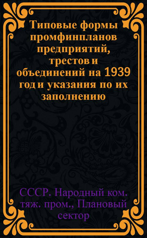Типовые формы промфинпланов предприятий, трестов и объединений на 1939 год и указания по их заполнению