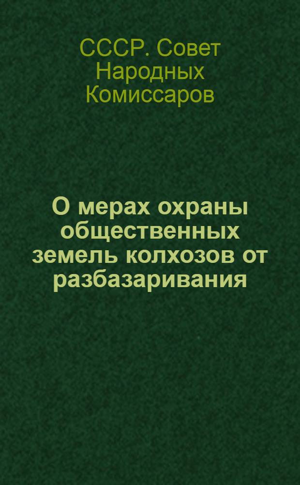 О мерах охраны общественных земель колхозов от разбазаривания; О подготовке к уборке урожая и заготовкам сельскохозяйственных продуктов в 1939 году; О порядке отнесения колхозов к разрядам урожайности для начисления натуроплаты за работы МТС: Постановл. СНК СССР и ЦК ВКП(б)