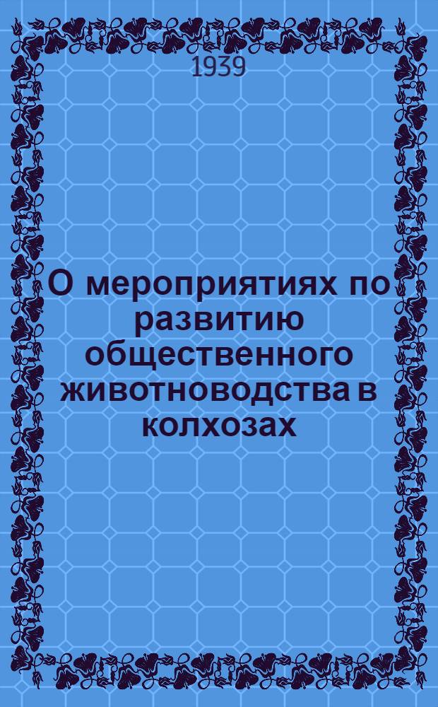О мероприятиях по развитию общественного животноводства в колхозах : Постановл. СНК СССР и ЦК ВКП(б)