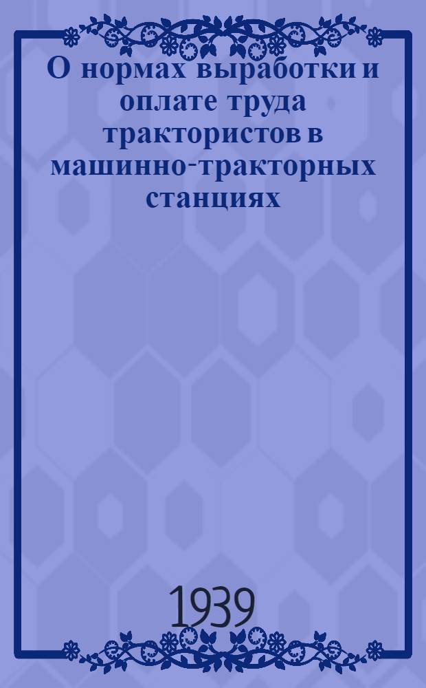 О нормах выработки и оплате труда трактористов в машинно-тракторных станциях : Постановл. СНК СССР и ЦК ВКП(б)