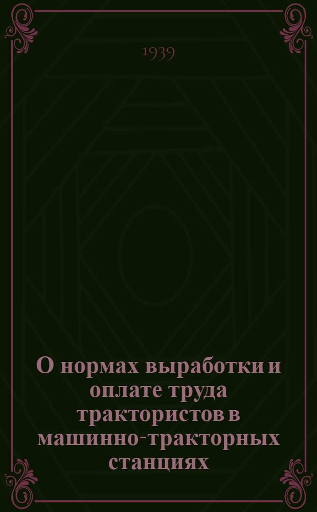 О нормах выработки и оплате труда трактористов в машинно-тракторных станциях : Постановл. СНК СССР и ЦК ВКП(б)
