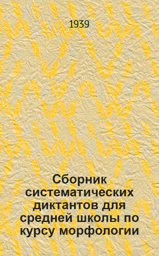 Сборник систематических диктантов для средней школы по курсу морфологии : Утв. НКП РСФСР